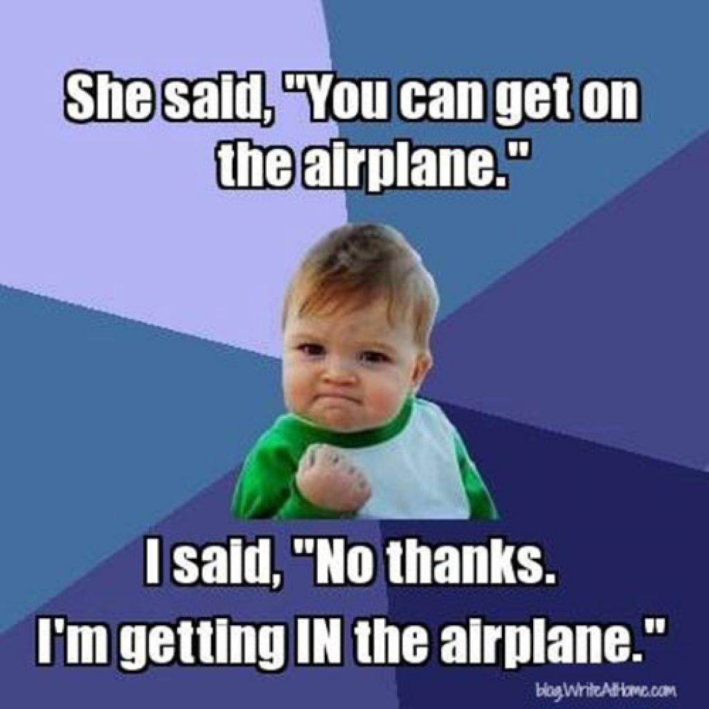 bébé qui dit "She said, "you can get on the airplane". I said, "no thanks, I'm getting IN the airplane."